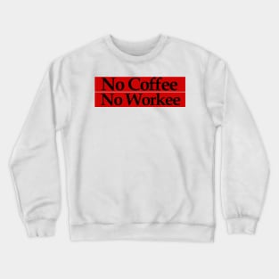 no coffee no workee Crewneck Sweatshirt